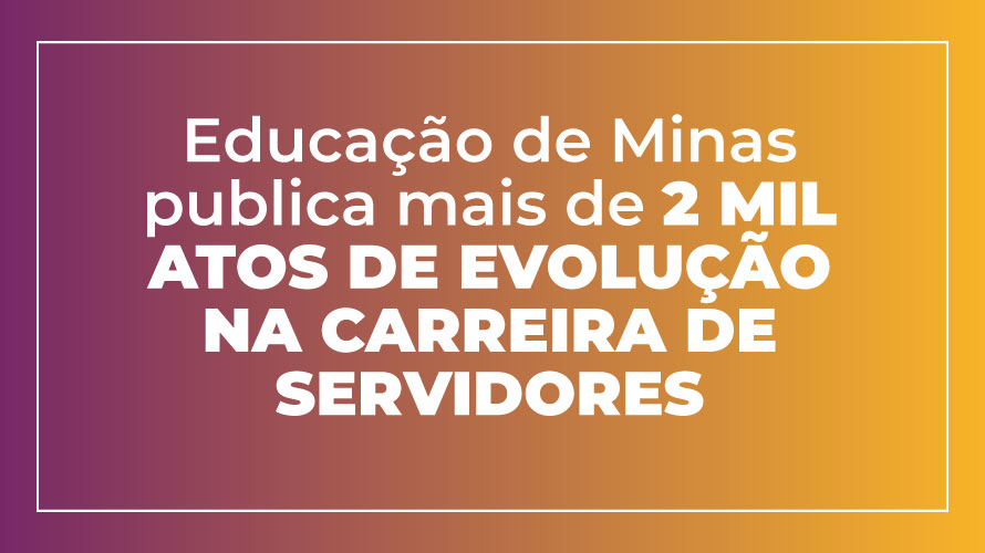 Educação de Minas publica mais de 2 mil atos de evolução na carreira de servidores